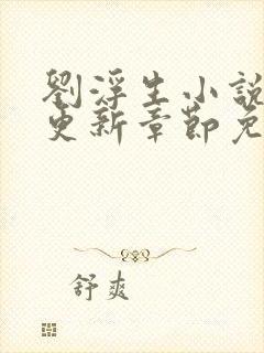 刘浮生小说最新更新章节免费阅读