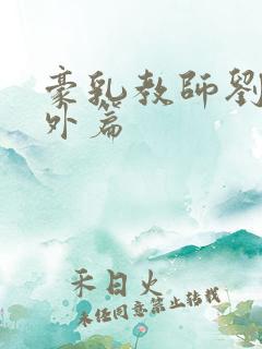 豪乳教师刘艳番外篇