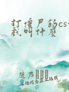 打僵尸的cs游戏叫什么