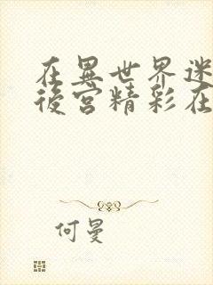 在异世界迷宫开后宫精彩在多少级