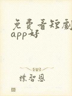 免费看短剧哪个app好