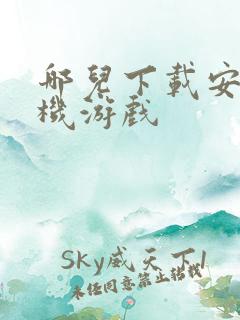 哪儿下载安卓手机游戏