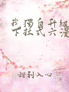 我独自升级漫画下拉式六漫画