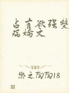 占有欲强双男主病娇文