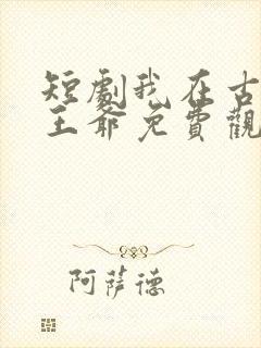 短剧我在古代当王爷免费观看全集