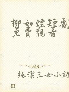 柳如烟短剧在线免费观看