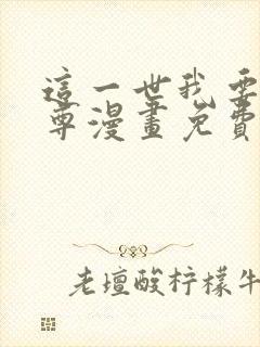 这一世我要当至尊漫画免费阅读下拉式