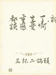 都重生了,谁还谈恋爱啊