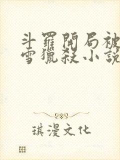 斗罗开局被千仞雪猎杀小说