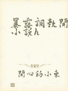 暴露调教开裆裤小说h