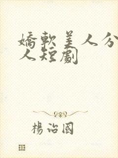 娇软美人分外勾人短剧