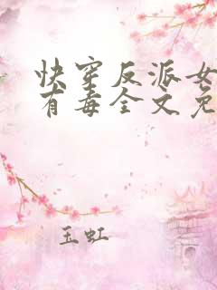 快穿反派女配你有毒全文免费阅读