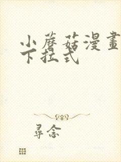 小蘑菇漫画免费下拉式