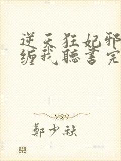 逆天狂妃邪王别缠我听书完整版