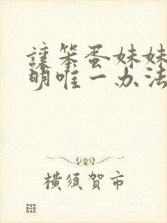 让笨蛋妹妹变聪明唯一办法