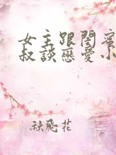 女主跟闺蜜的叔叔谈恋爱小说