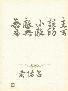 无敌小说主角开篇无敌的玄幻小说