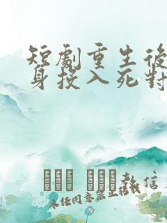短剧重生后她转身投入死对头怀抱免费观看