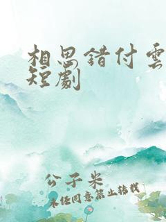 相思错付云与月短剧