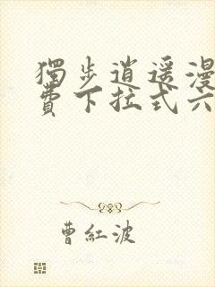 独步逍遥漫画免费下拉式六漫画