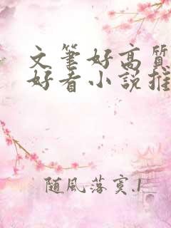 文笔好高质量超好看小说推文