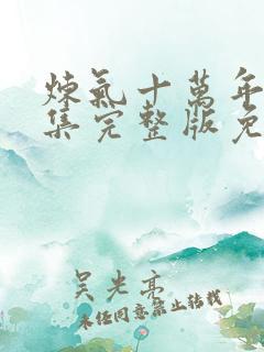 炼气十万年98集完整版免费观看