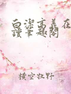 白洁高义在线阅读笔趣阁