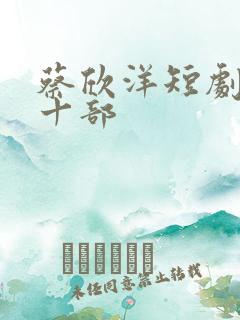 蔡欣洋短剧最火十部