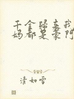 千金归来我的爸妈都是豪门全集免费