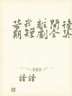 若我离开后会无期短剧全集