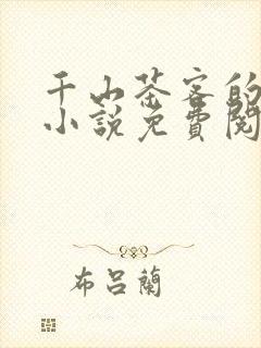 千山茶客的全部小说免费阅读