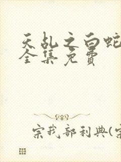 天乩之白蛇传看全集免费