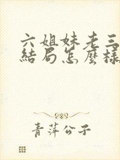 六姐妹老三最后结局怎么样