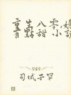 重生八零,媳妇有点甜 小说
