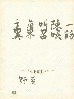 主角叫陈一穿越异界召唤的小说