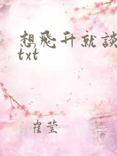 想飞升就谈恋爱txt