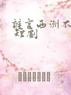 谁言西洲不知意 短剧