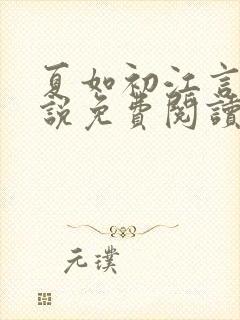 夏如初江言川小说免费阅读最新章节