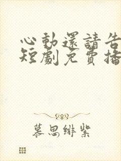 心动还请告诉我短剧免费播放