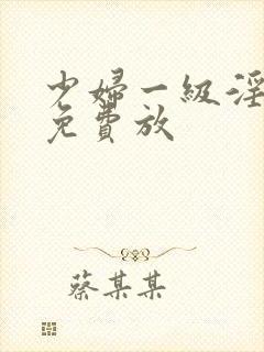 少妇一级淫片,免费放