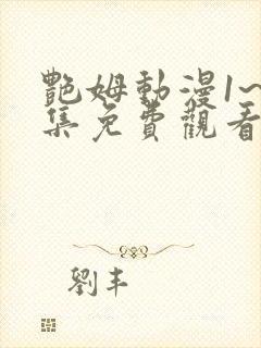 艳姆动漫1~6集免费观看