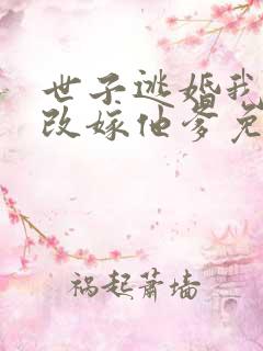 世子逃婚我转身改嫁他爹免费观看全集