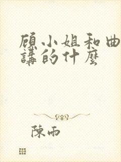 顾小姐和曲小姐讲的什么