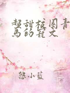 超甜校园青梅竹马的宠文