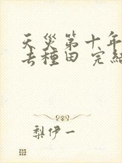 天灾第十年跟我去种田 完结版