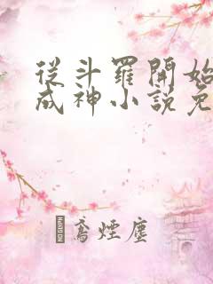 从斗罗开始逆天成神小说免费阅读