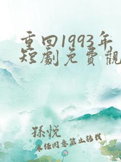 重回1993年短剧免费观看