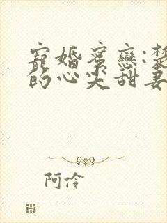 宠婚蜜恋:楚少的心尖甜妻在线