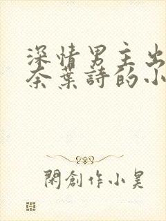 深情男主出轨肖奈叶诗的小说