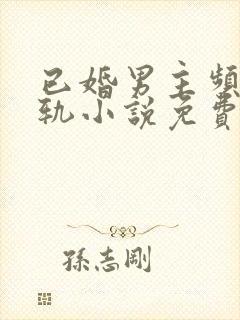 已婚男主频繁出轨小说免费阅读